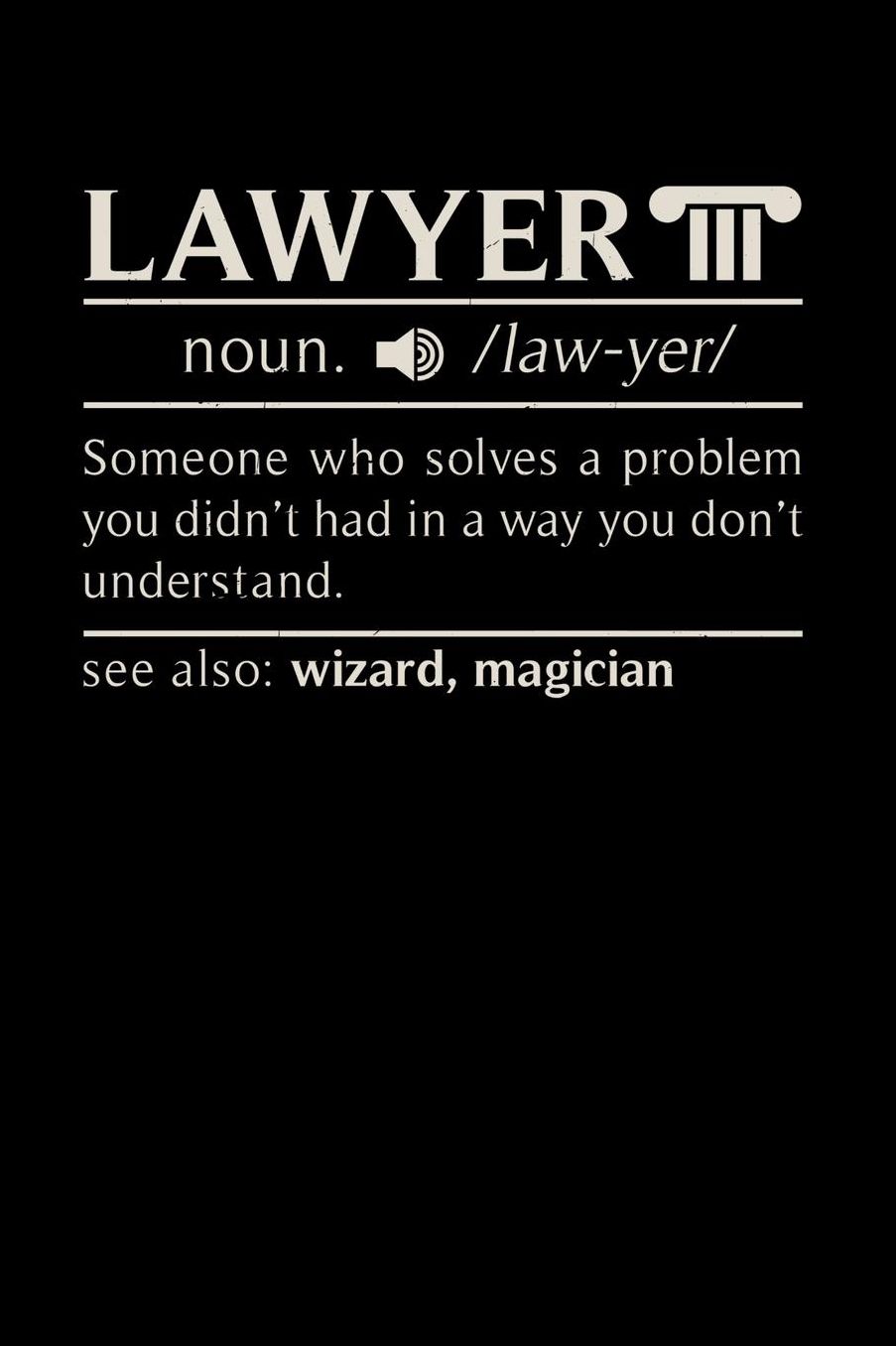 Lawyer noun. /law.yer/ Someone Who Solves A Problem You Didn't Know You Had In A way You don't Unterstand See Also: Wizard, Magican: 120 Pages I 6x9 I Music Sheet I Funny Lawyer And Advocate Gifts