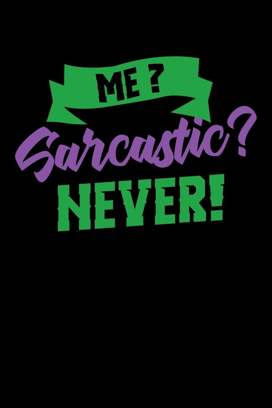 Me Sarcastic? Never!: 120 Pages I 6x9 I Music Sheet I Funny Humor Phrases Gifts