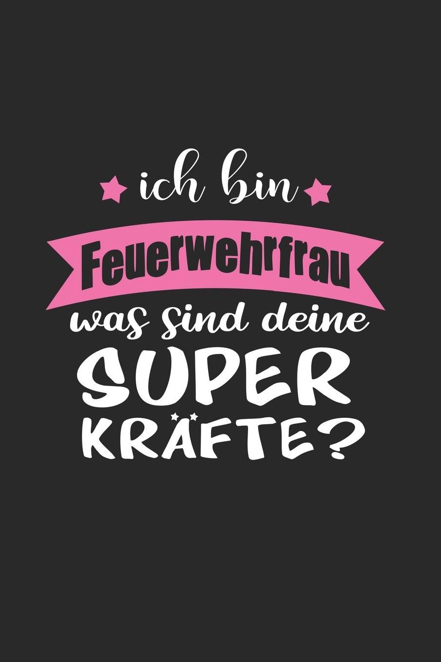 Ich Bin Feuerwehrfrau Was Sind Deine Superkrï¿½fte?: A5 Blanko - Notebook - Notizbuch - Taschenbuch - Journal - Tagebuch - Ein lustiges Geschenk fï¿½r Freunde oder die Familie und die beste Feuerwehrfrau der Welt