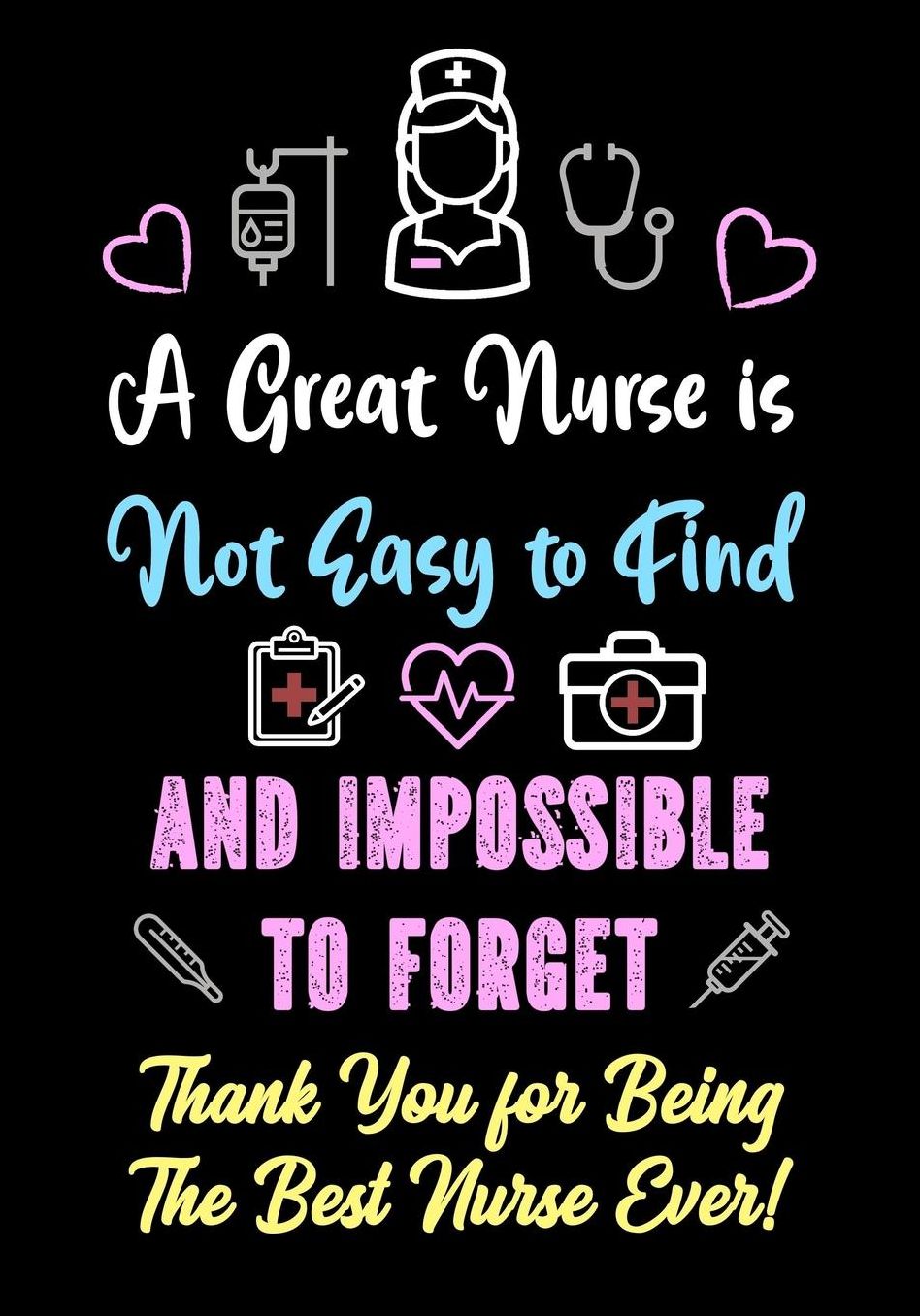 A Great Nurse is Not Easy to Find and Impossible to Forget - Thank You for Being The Best Nurse Ever!: Nurse Journal - Notebook Appreciation Gifts for Nurse Women Thank You Gift for Best Nurse Ever nurse retirement gifts