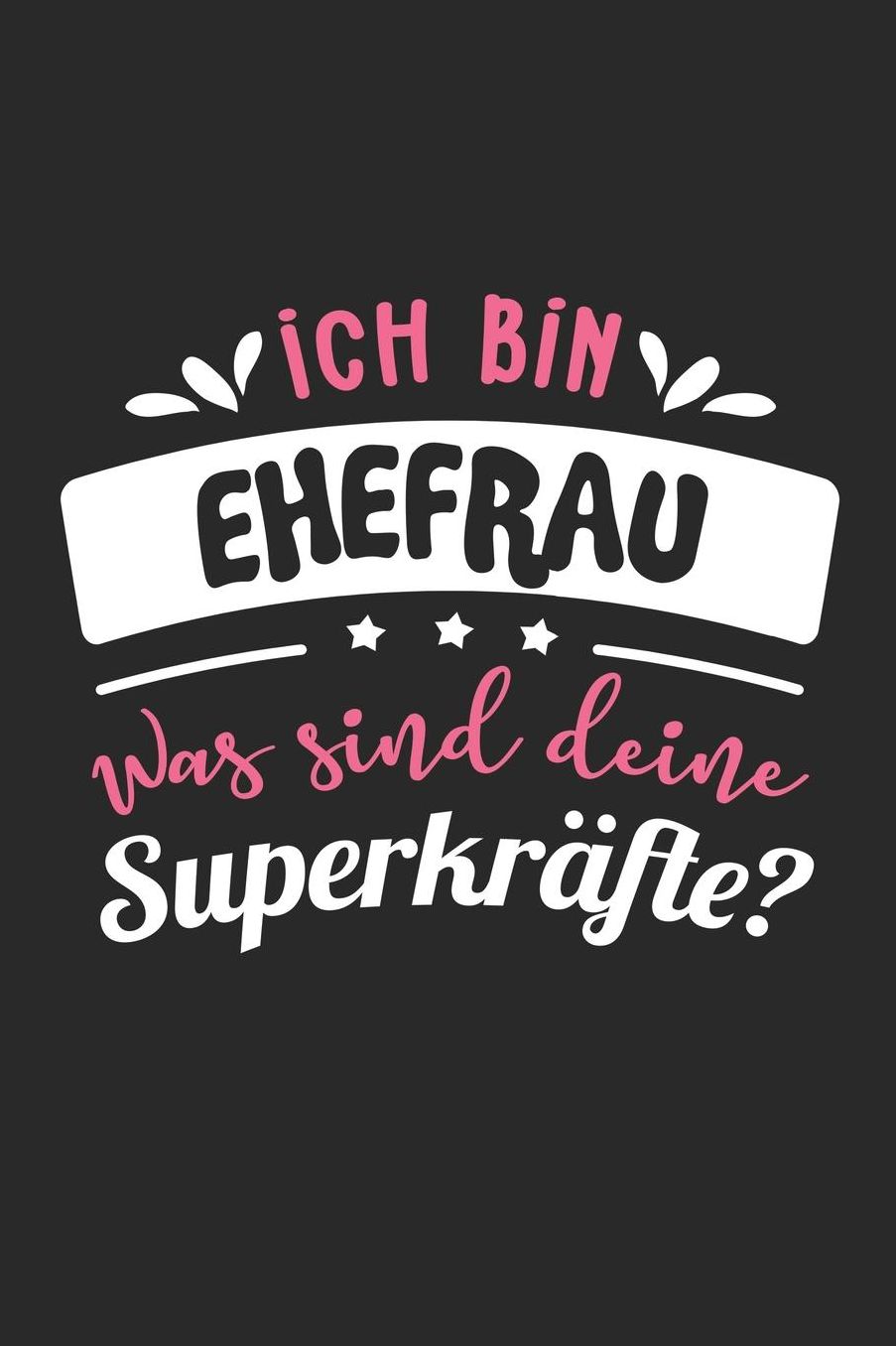 Ich Bin Ehefrau Was Sind Deine Superkrï¿½fte?: A5 Blanko - Notebook - Notizbuch - Taschenbuch - Journal - Tagebuch - Ein lustiges Geschenk fï¿½r Freunde oder die Familie und die beste Ehefrau der Welt