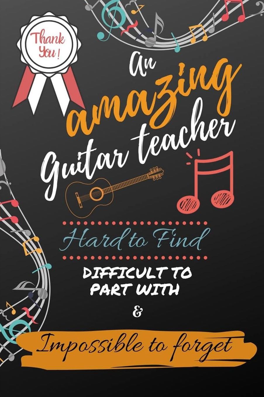 An Amazing Guitar Teacher Hard to Find Difficult to Part With & Impossible to Forget: Notebook Journal Gift for Guitar Teacher Appreciation, Thank You, Retirement, Birthday Presents, Christmas and Coworkers - Gift Ideas