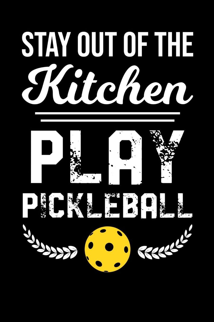 Stay Out Of The Kitchen Play Pickleball: 120 Pages I 6x9 I Music Sheet I Funny Pickleball Gifts for Sport Enthusiasts