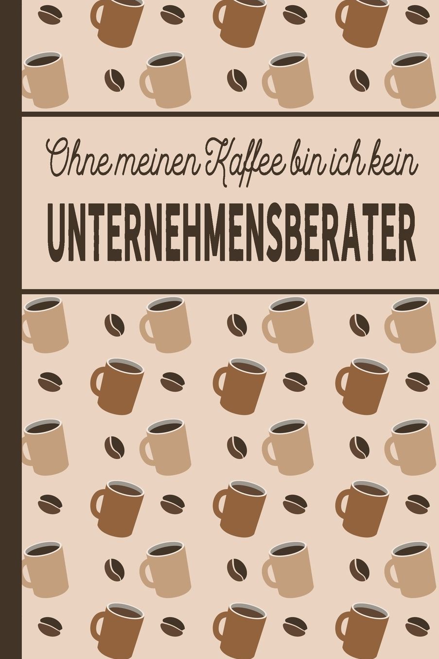 Ohne meinen Kaffee bin ich kein Unternehmensberater: blanko A5 Notizbuch liniert mit ï¿½ber 100 Seiten Geschenkidee - Kaffeemotiv Softcover fï¿½r Unternehmensberater