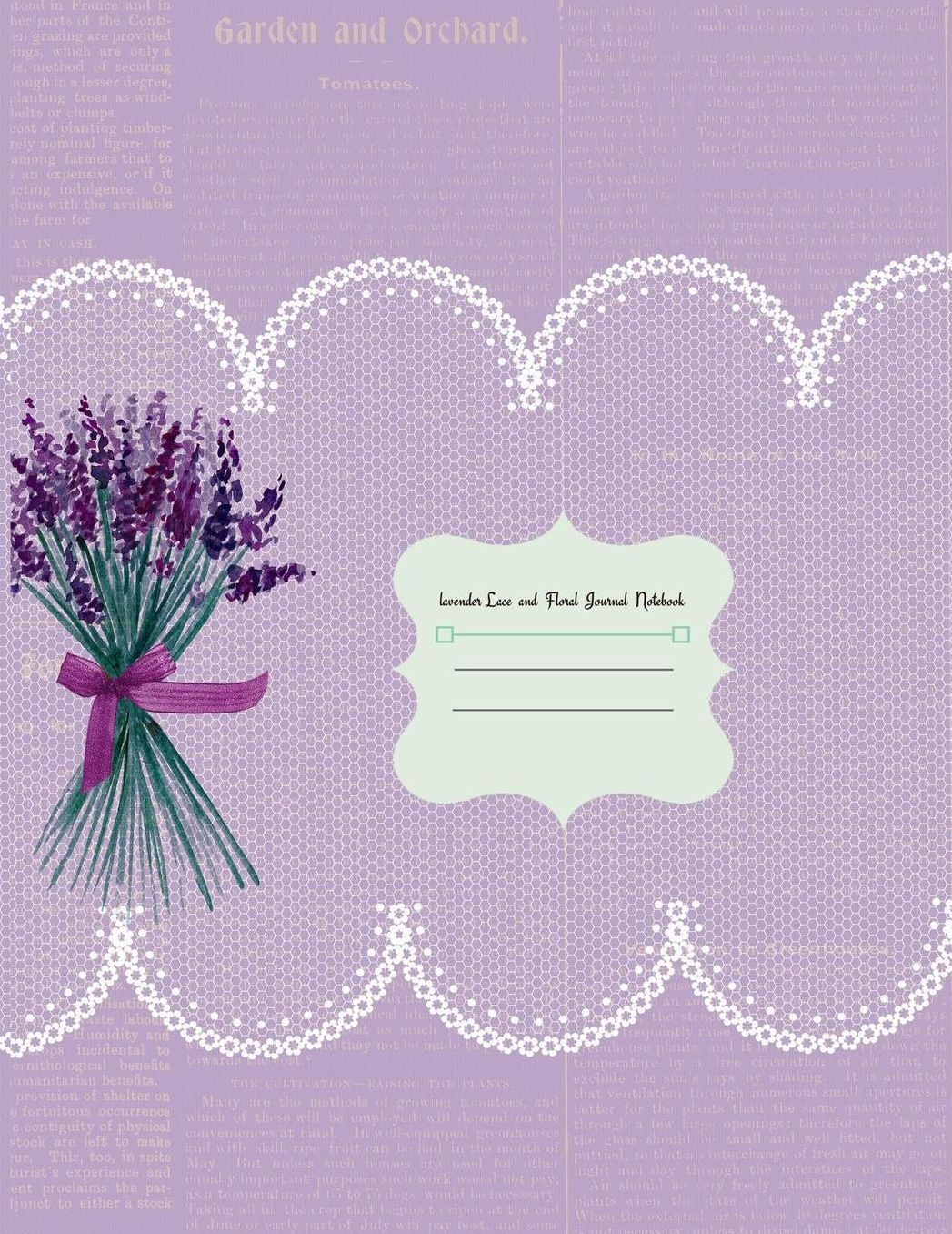 Lavender Lace and Floral Journal Notebook: Gardener Journal, Planner and Log Book Repeat successes & learn from mistakes with complete personal garden records