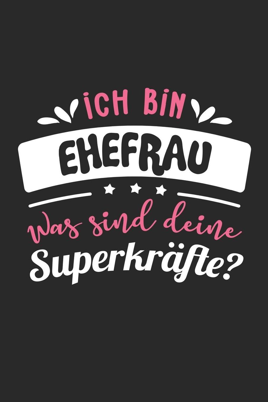Ich Bin Ehefrau Was Sind Deine Superkrï¿½fte?: A5 Liniertes - Notebook - Notizbuch - Taschenbuch - Journal - Tagebuch - Ein lustiges Geschenk fï¿½r Freunde oder die Familie und die beste Ehefrau der Welt