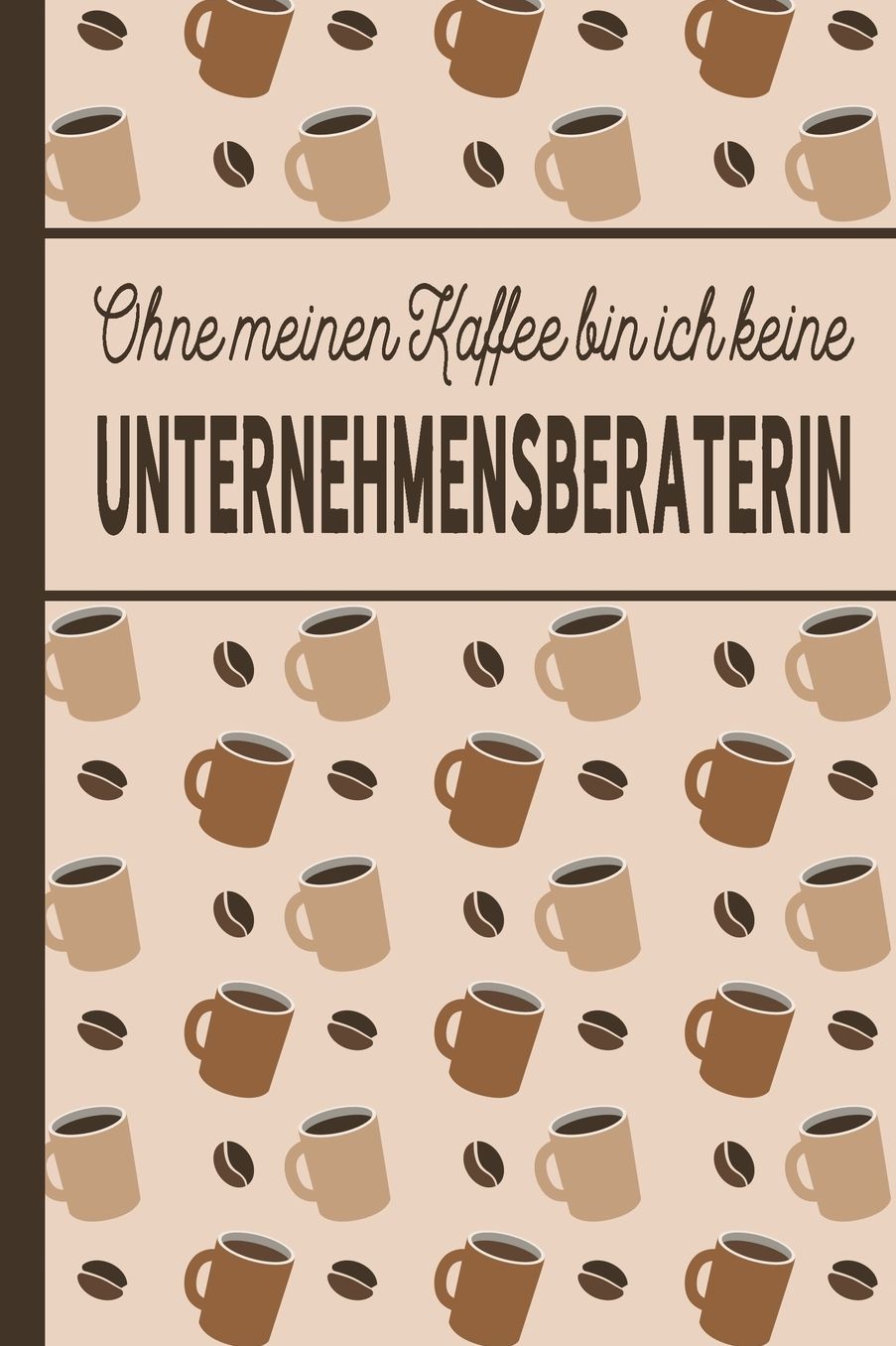 Ohne meinen Kaffee bin ich keine Unternehmensberaterin: blanko A5 Notizbuch liniert mit ï¿½ber 100 Seiten Geschenkidee - Kaffeemotiv Softcover fï¿½r Unternehmensberaterinnen