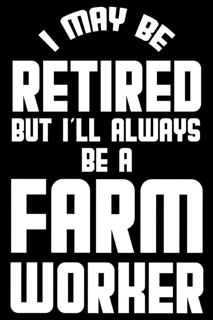 I May Be Retired But I'll Always Be A Farm Worker: Retirement Journal, Keepsake Book, Composition Notebook, Gratitude Diary For Retired Farm Workers