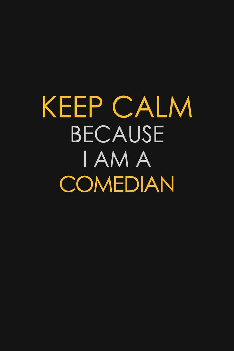Keep Calm Because I Am A Comedian: Motivational: 6X9 unlined 129 pages Notebook writing journal