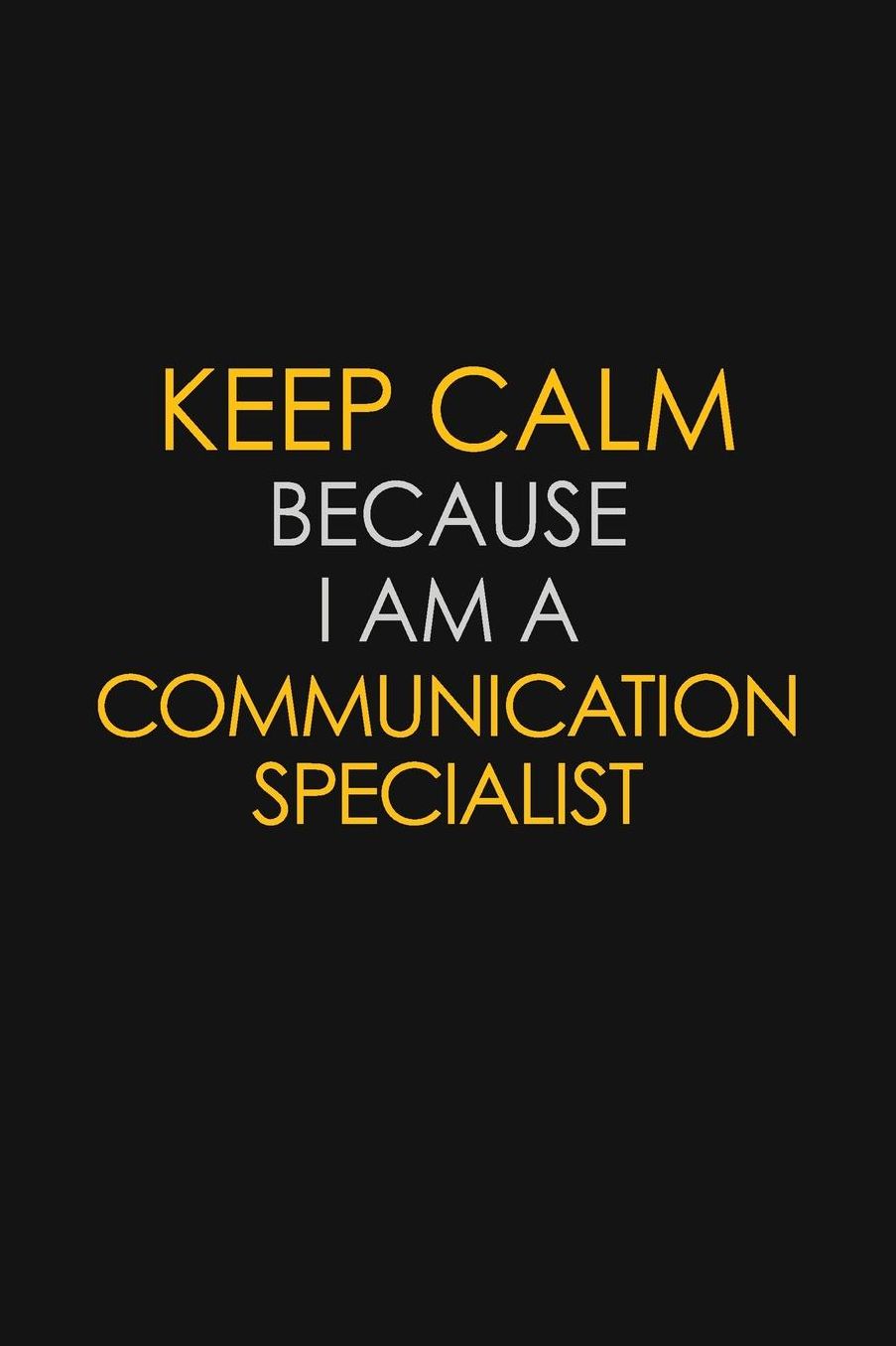 Keep Calm Because I Am A Communication Specialist: Motivational: 6X9 unlined 129 pages Notebook writing journal