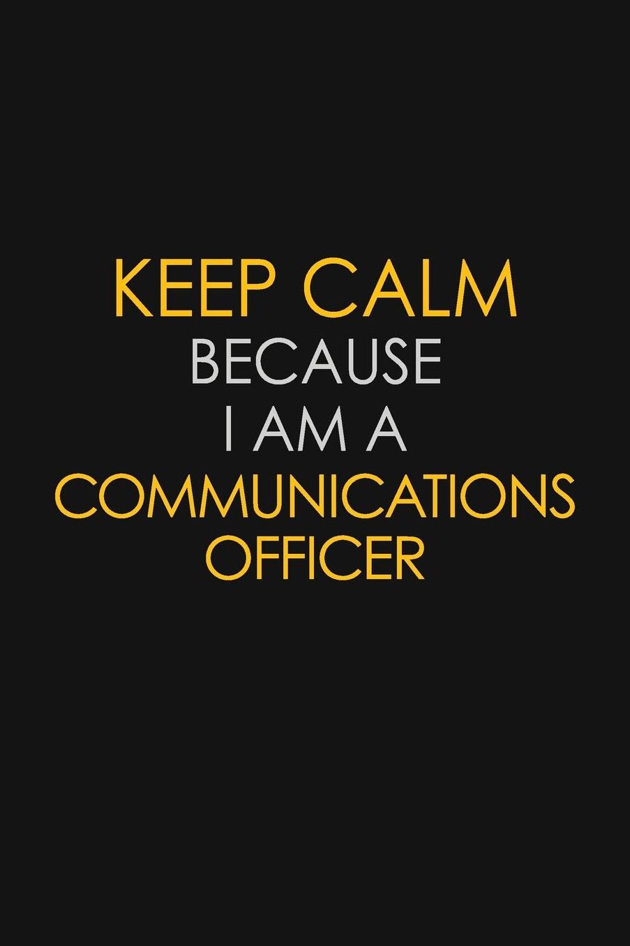 Keep Calm Because I Am A Communications Officer: Motivational: 6X9 unlined 129 pages Notebook writing journal