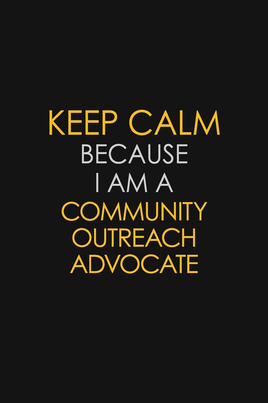 Keep Calm Because I Am A Community Outreach Advocate: Motivational: 6X9 unlined 129 pages Notebook writing journal