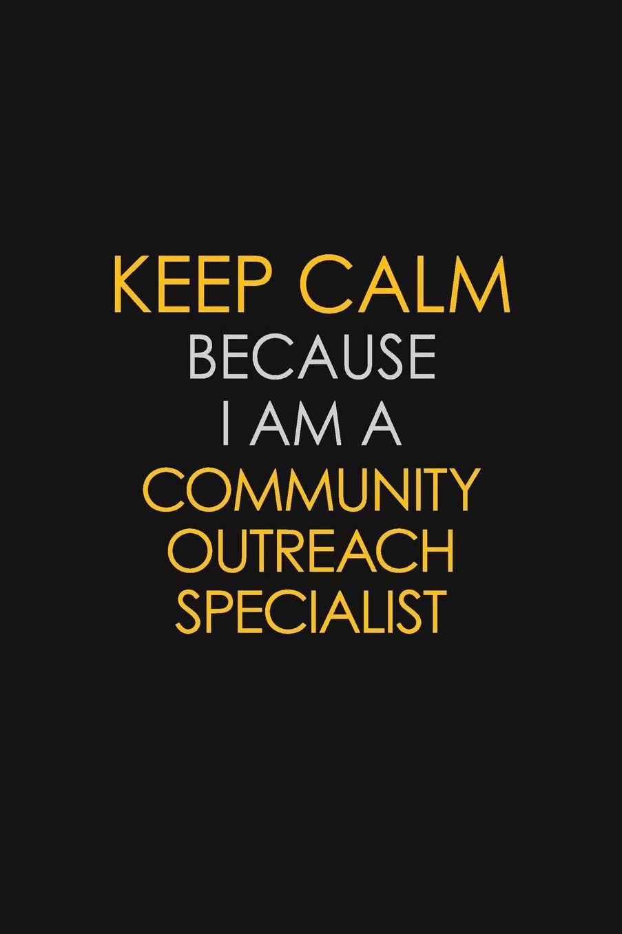 Keep Calm Because I Am A Community Outreach Specialist: Motivational: 6X9 unlined 129 pages Notebook writing journal