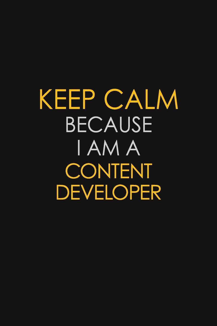 Keep Calm Because I Am A Content Developer: Motivational: 6X9 unlined 129 pages Notebook writing journal