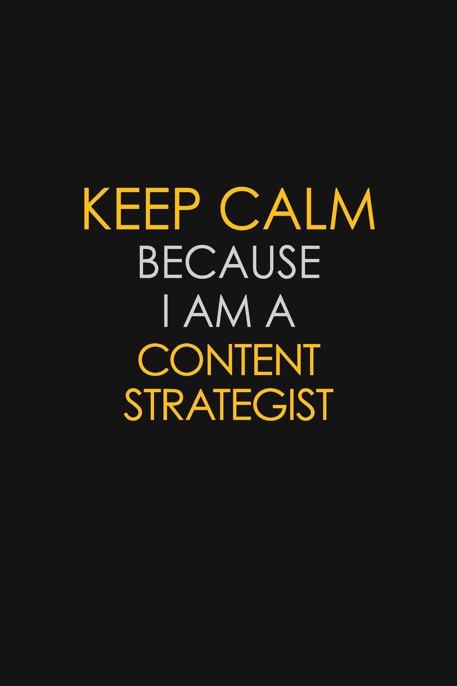 Keep Calm Because I Am A Content Strategist: Motivational: 6X9 unlined 129 pages Notebook writing journal