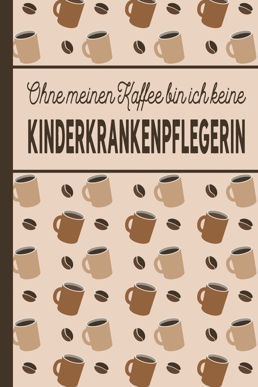 Ohne meinen Kaffee bin ich keine Kinderkrankenpflegerin: blanko A5 Notizbuch liniert mit ï¿½ber 100 Seiten Geschenkidee - Kaffeemotiv Softcover fï¿½r Kinderkrankenpflegerinnen