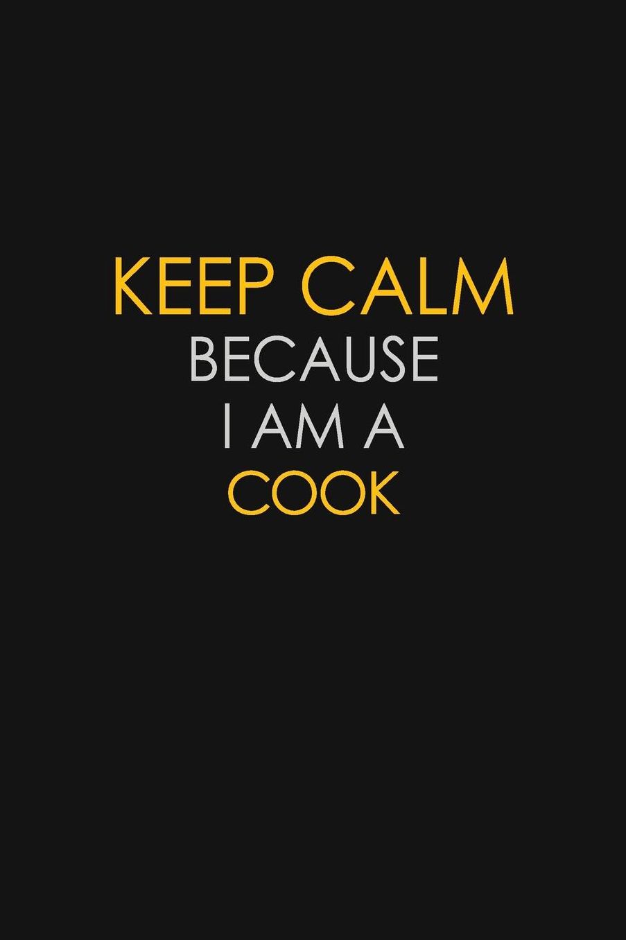 Keep Calm Because I Am A Cook: Motivational: 6X9 unlined 129 pages Notebook writing journal