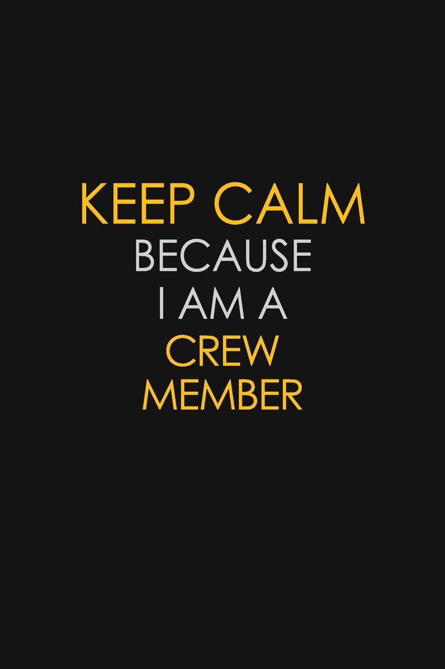 Keep Calm Because I Am A Crew Member: Motivational: 6X9 unlined 129 pages Notebook writing journal