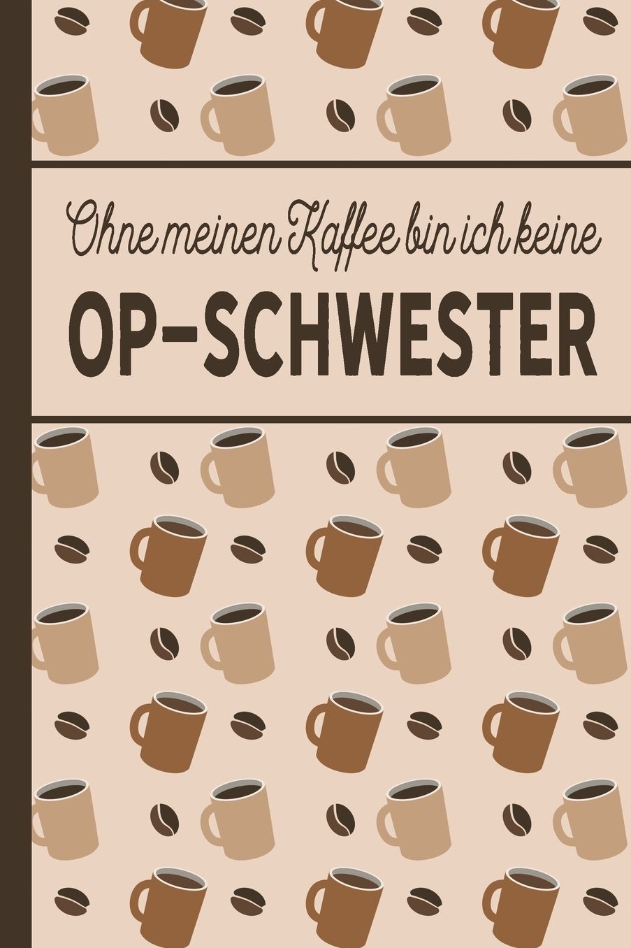 Ohne meinen Kaffee bin ich keine OP-Schwester: blanko A5 Notizbuch liniert mit ï¿½ber 100 Seiten Geschenkidee - Kaffeemotiv Softcover fï¿½r OP-Schwestern und Krankenschwestern