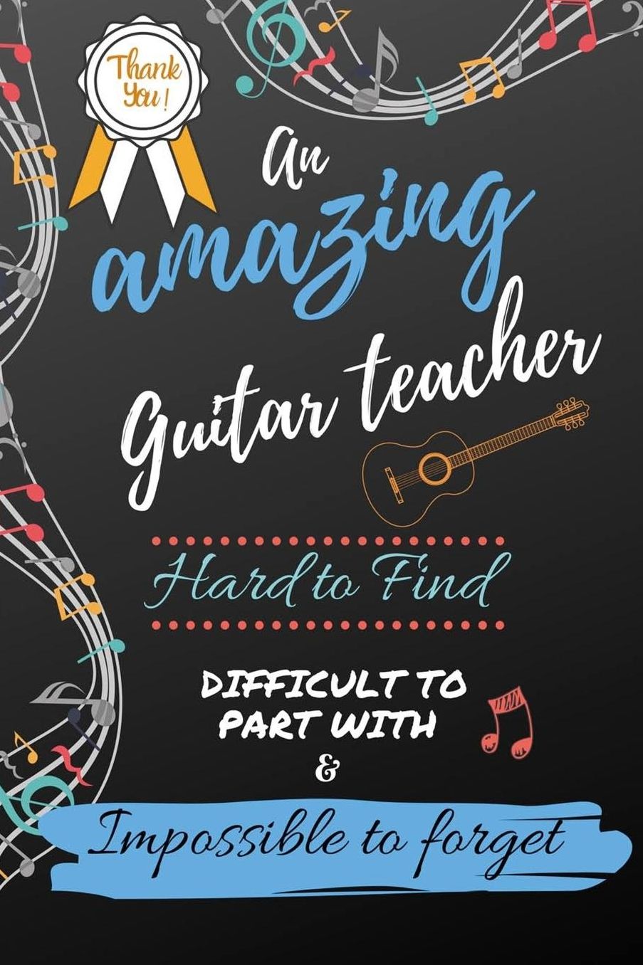 An Amazing Guitar Teacher Hard to Find Difficult to Part With & Impossible to Forget: Cute Notebook Journal Gift for Guitar Teacher Appreciation, Thank You, Retirement, Christmas, Leaving Gift, Birthday Presents and Coworkers - Gift Ideas
