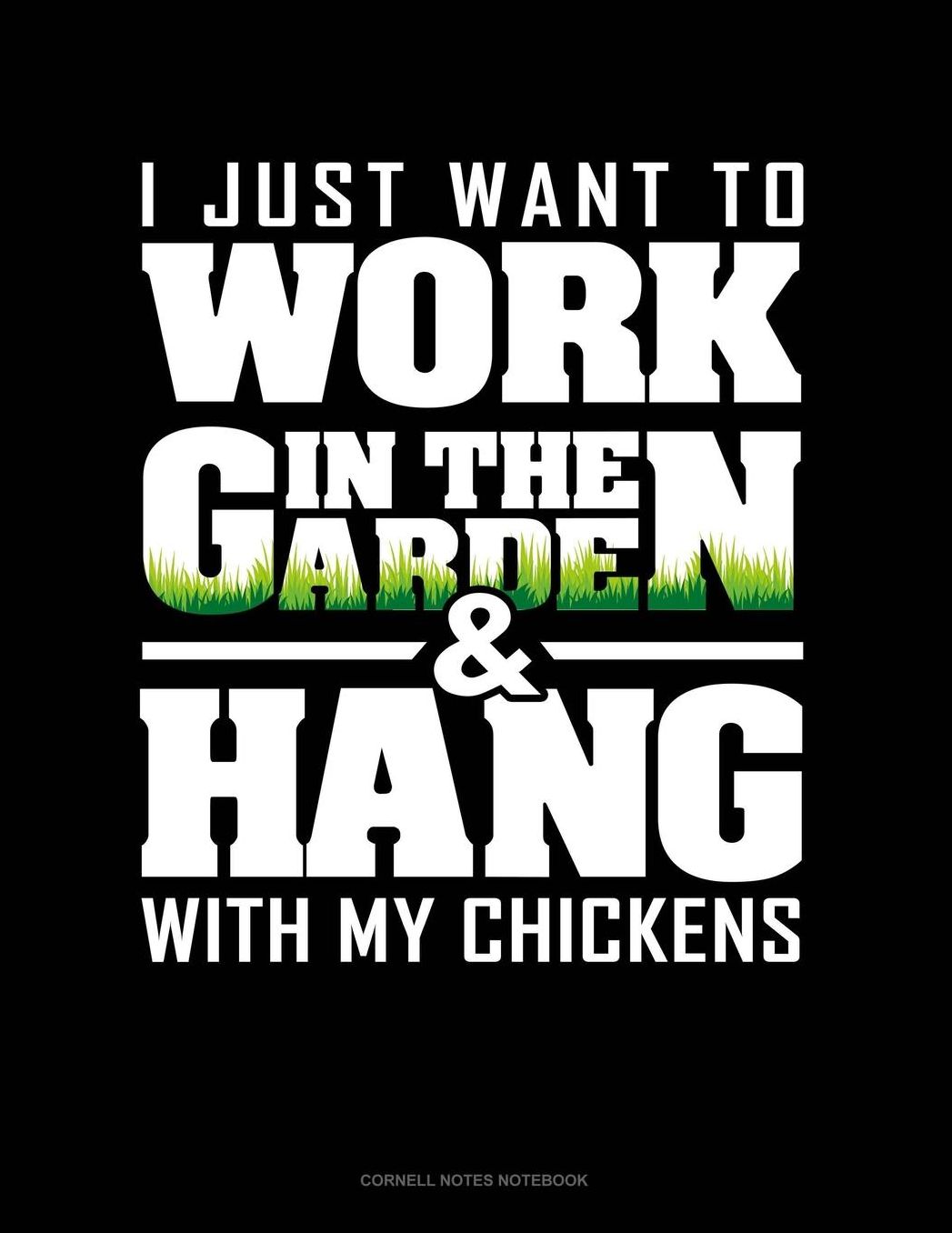 I Just Want To Work In The Garden & Hang With My Chickens: Cornell Notes Notebook