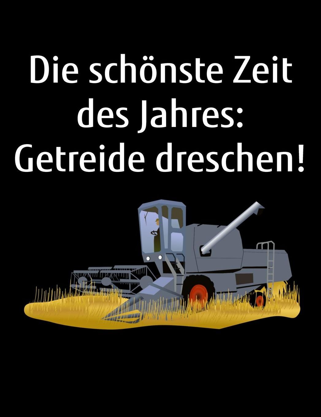 Die schï¿½nste Zeit des Jahres: Getreide dreschen!: a4 blanko Notizbuch mit einem Mï¿½hdrescher fï¿½r einen Landwirt oder Lohner in der Landwirtschaft als Geschenk