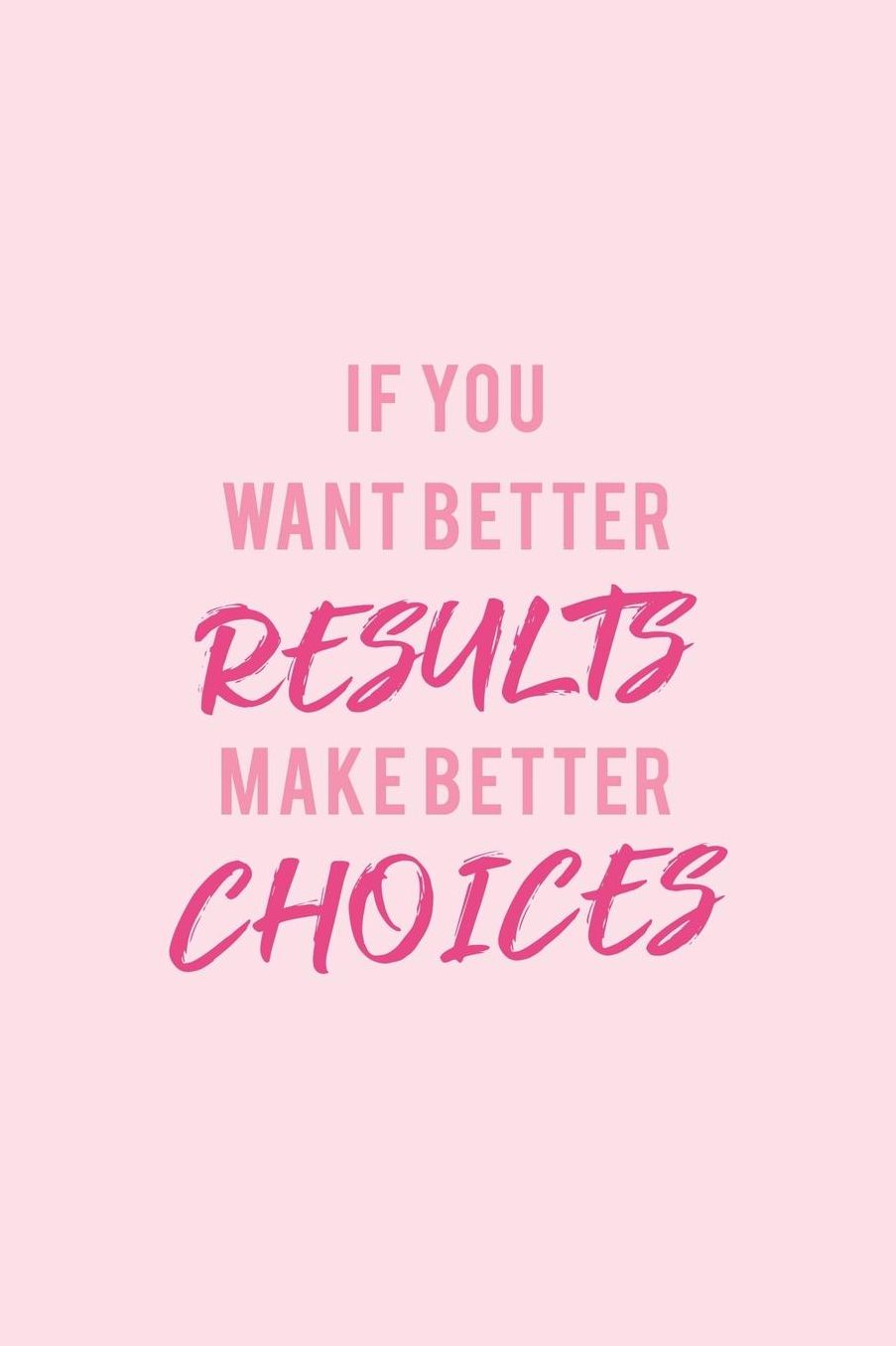If You Want Better Results, Make Better Choices: 90 Day Food and Exercise Journal - Daily Tracker of Physical Activity, Food Consumption, Water, Sleep, Vitamins, and How You Are Feeling - 6x9