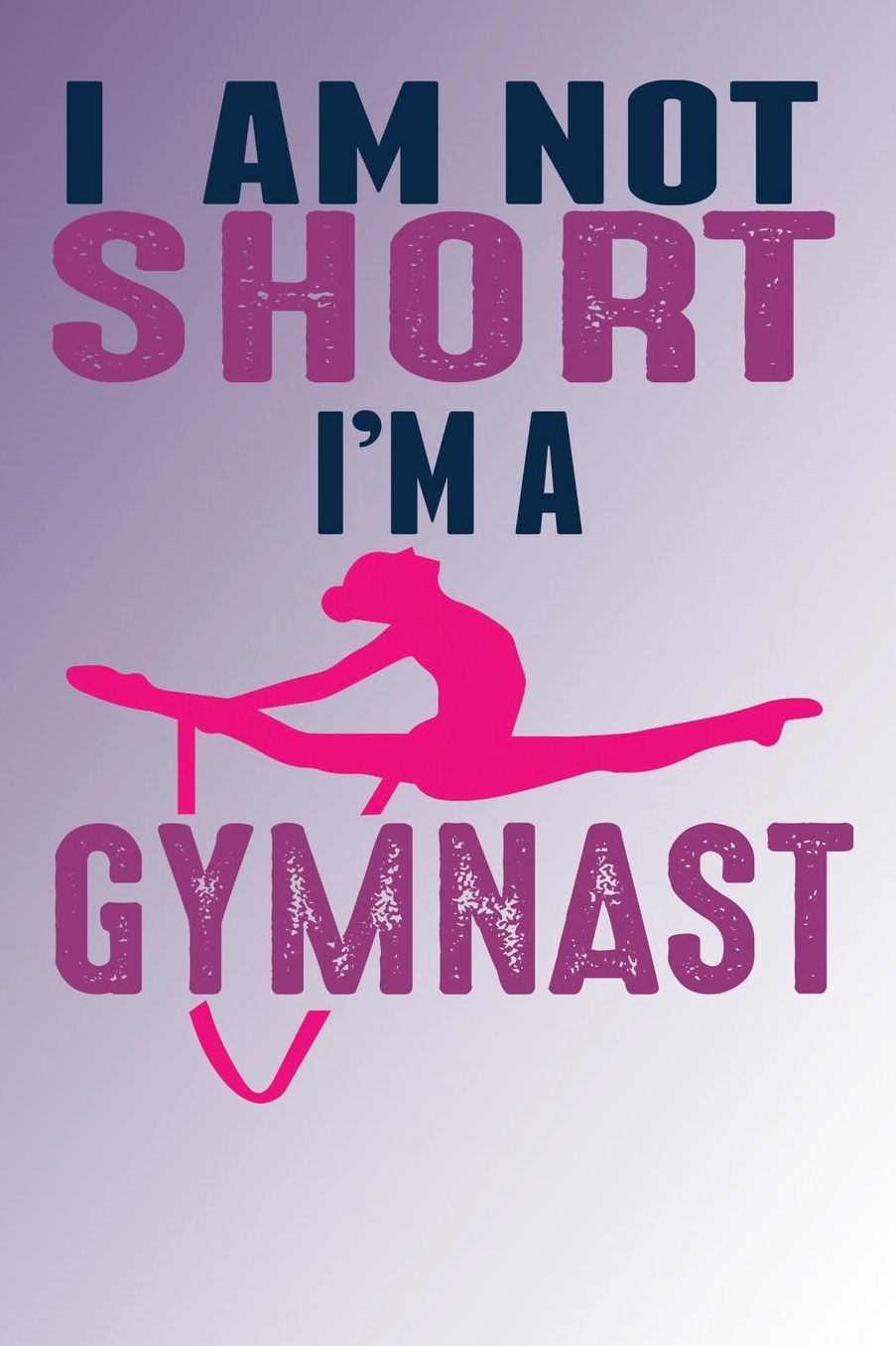 I Am Not Short I'm A Gymnast: Blank Lined Ruled 6x9 120 Page Notebook/Journal for Gymnasts to jot down notes and ideas!