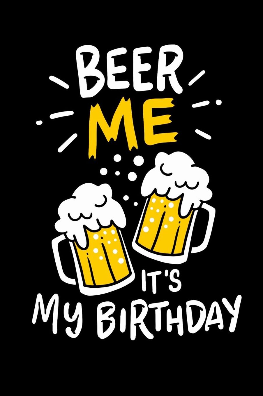 Beer Me, It's My Birthday: 120 Pages I 6x9 I Music Sheet I Funny Alcohol And Drinking Birthday Gifts
