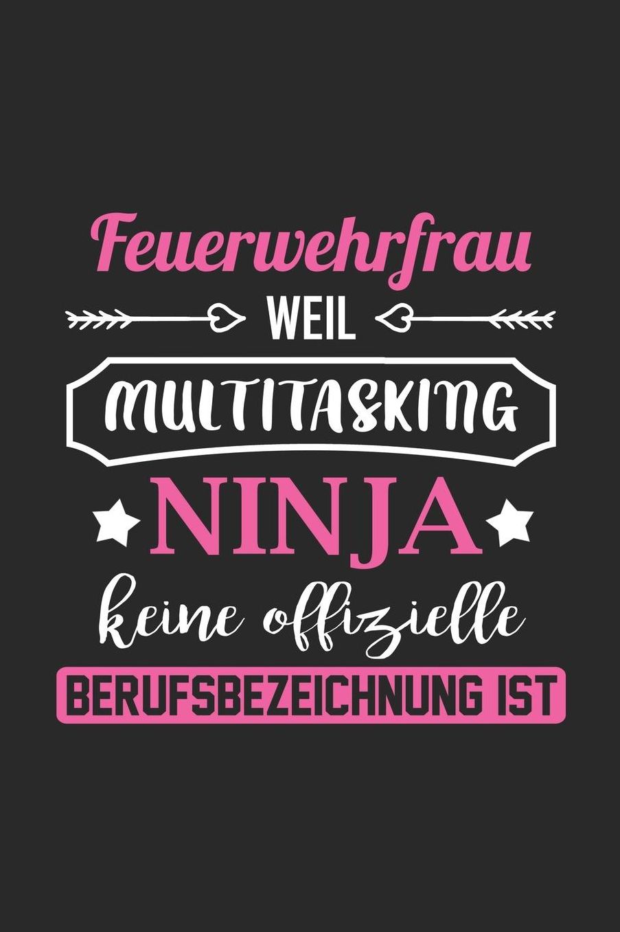 Feuerwehrfrau Weil Multitasking Ninja Keine Berufsbezeichnung Ist: A5 Blanko - Notebook - Notizbuch - Taschenbuch - Journal - Tagebuch - Ein lustiges Geschenk fï¿½r Freunde oder die Familie und die beste Feuerwehrfrau der Welt