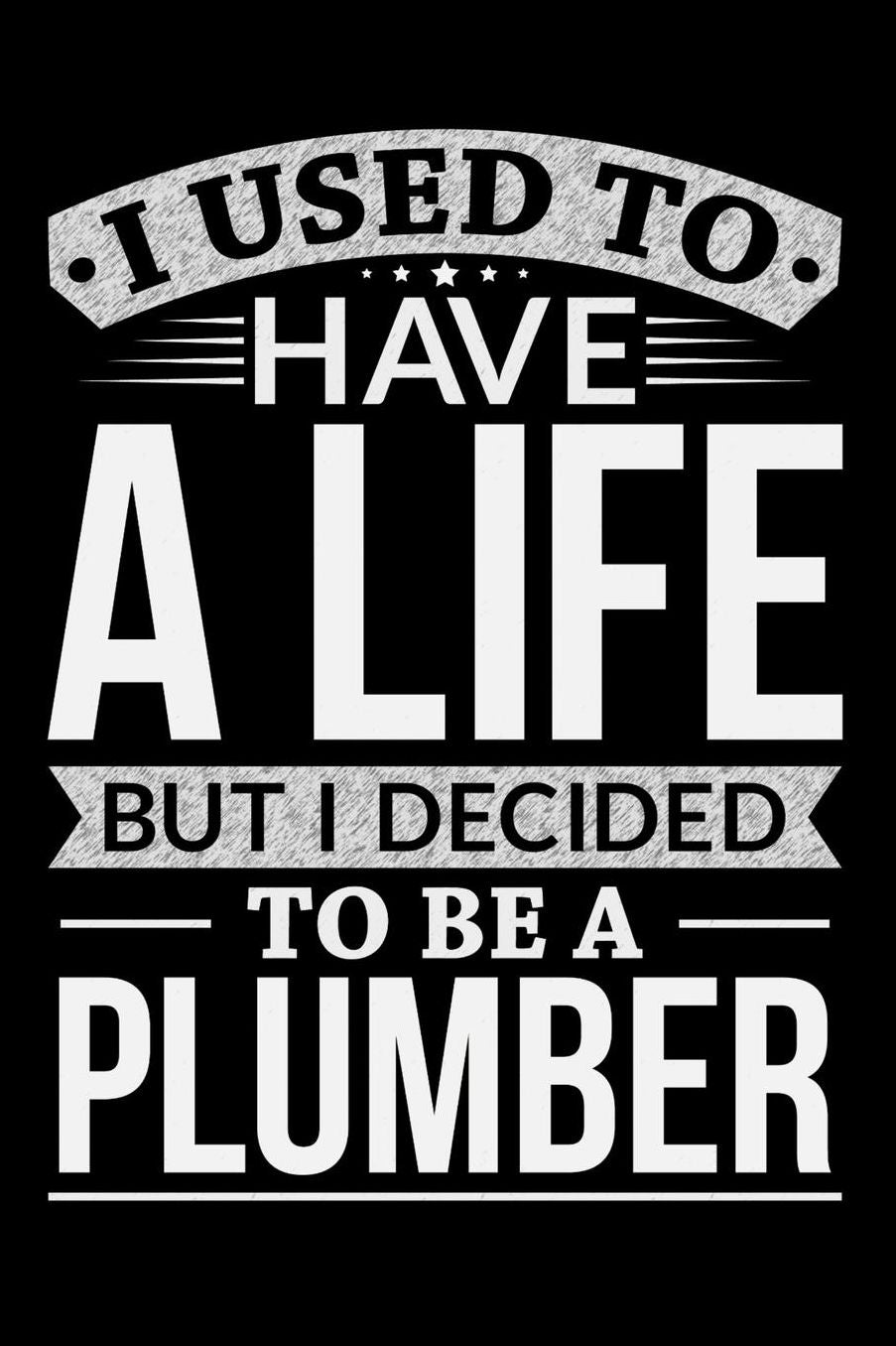 I Used To Have A Life But I Decided To Be A Plumber: 100 page Weekly 6 x 9 journal to jot down your ideas and notes