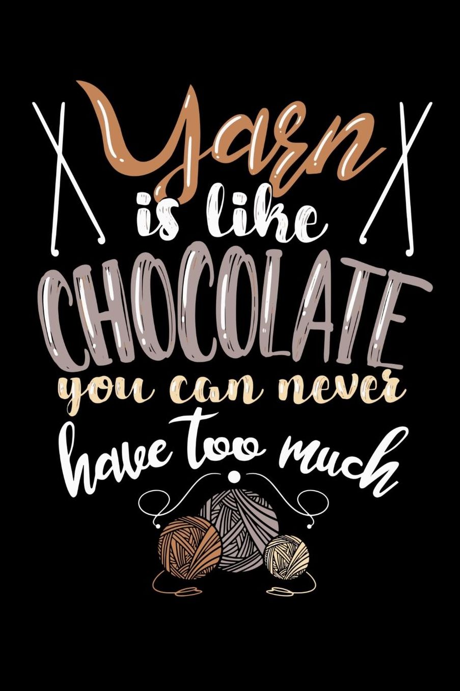Yarn Is Like Chocolate You Can Never Have Too Much: 120 Pages I 6x9 I Music Sheet I Funny Needlework, Dressmaker & Quilting Gifts