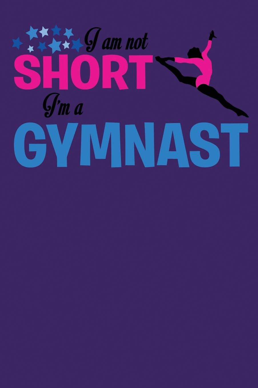 I Am Not Short I'm A Gymnast: Blank Lined Ruled 6x9 120 Page Notebook/Journal for Gymnasts to jot down notes and ideas!