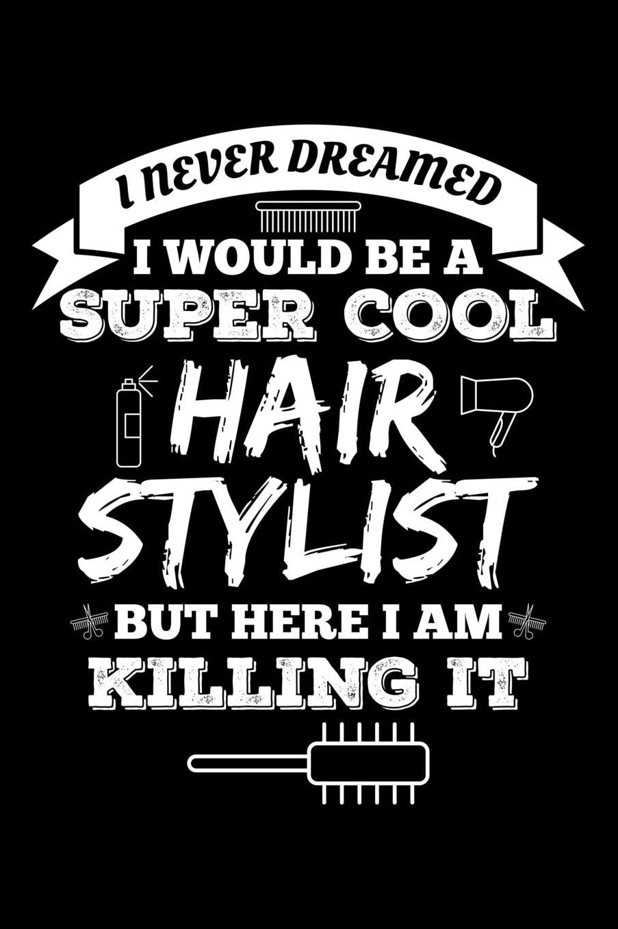 I Never Dream I Would Be A Super Cool Hairstylist But Here I Am Killing It: Blank Paper Sketch Book - Artist Sketch Pad Journal for Sketching, Doodling, Drawing, Painting or Writing