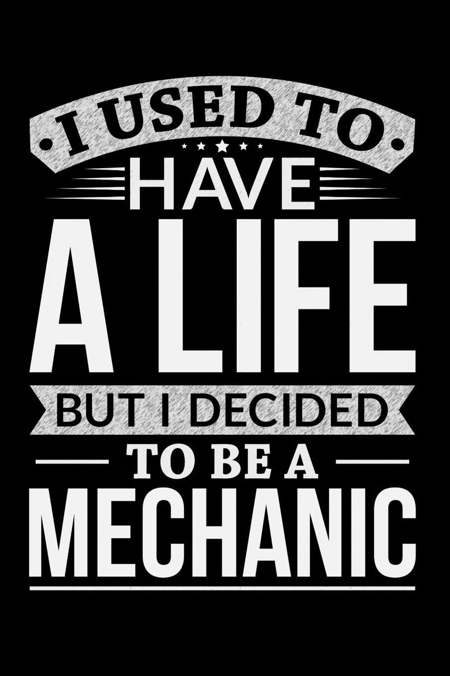 I Used To Have A Life But I Decided To Be A Mechanic: 100 page Weekly 6 x 9 journal to jot down your ideas and notes
