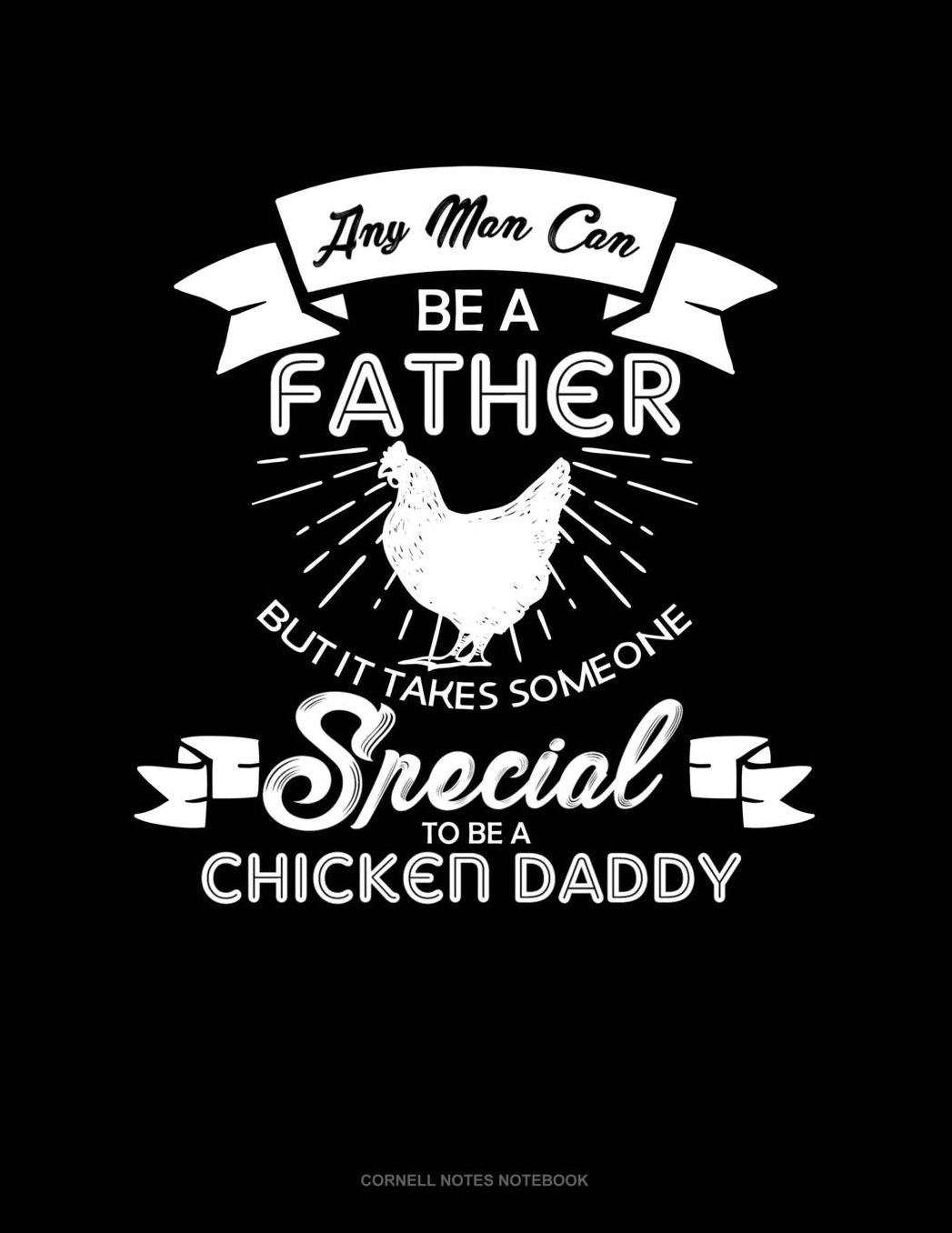 Any Man Can Be A Father But It Takes Someone Special To Be A Chicken Daddy: Cornell Notes Notebook