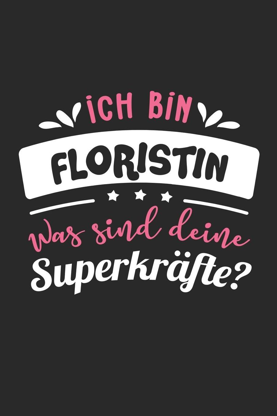 Ich Bin Floristin Was Sind Deine Superkrï¿½fte?: A5 Blanko - Notebook - Notizbuch - Taschenbuch - Journal - Tagebuch - Ein lustiges Geschenk fï¿½r Freunde oder die Familie und die beste Floristin der Welt