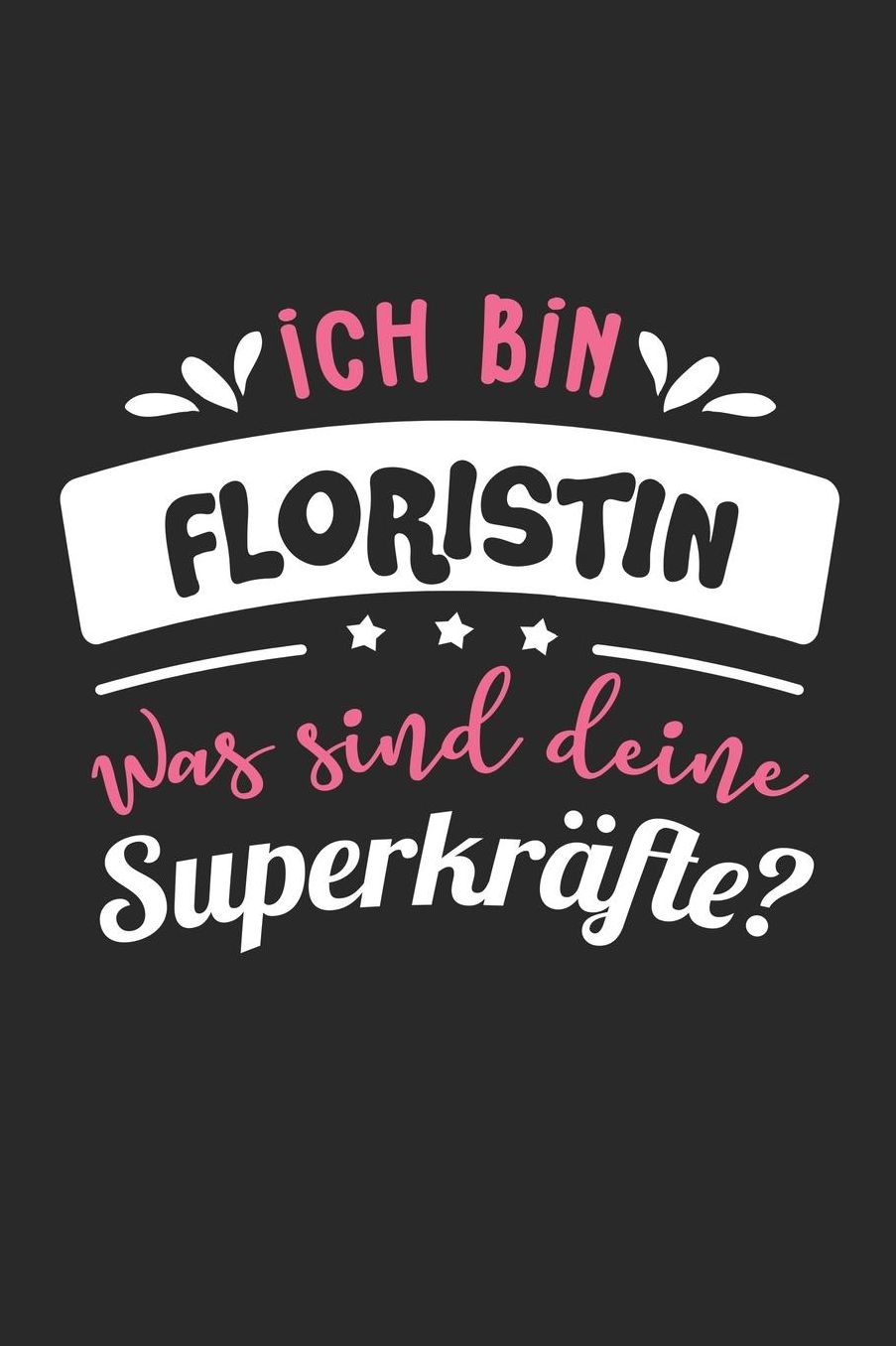 Ich Bin Floristin Was Sind Deine Superkrï¿½fte?: A5 Liniertes - Notebook - Notizbuch - Taschenbuch - Journal - Tagebuch - Ein lustiges Geschenk fï¿½r Freunde oder die Familie und die beste Floristin der Welt