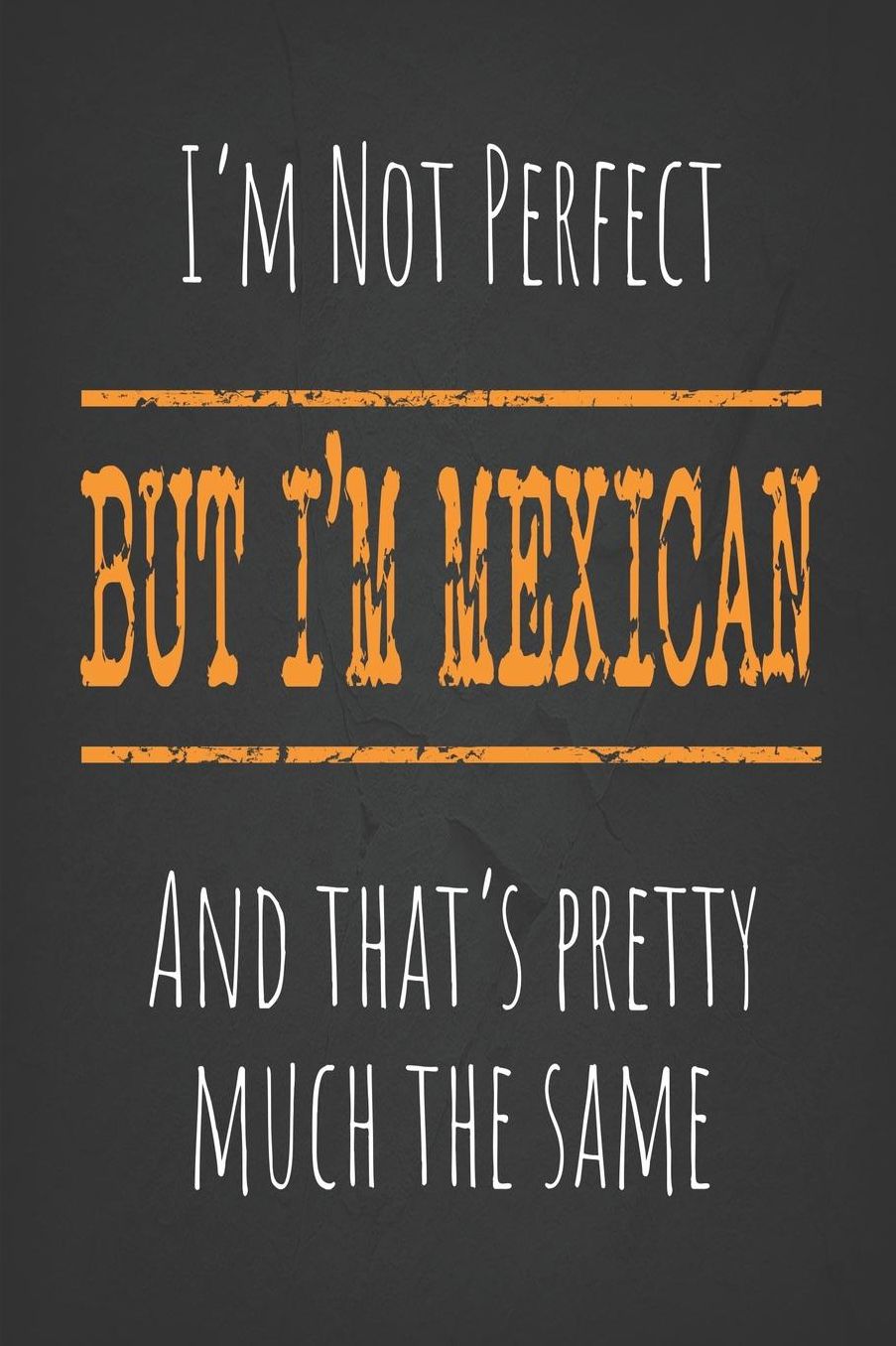 I'm not perfect, But I'm Mexican And that's pretty much the same: 6 x 9 Blank lined Journal to write in