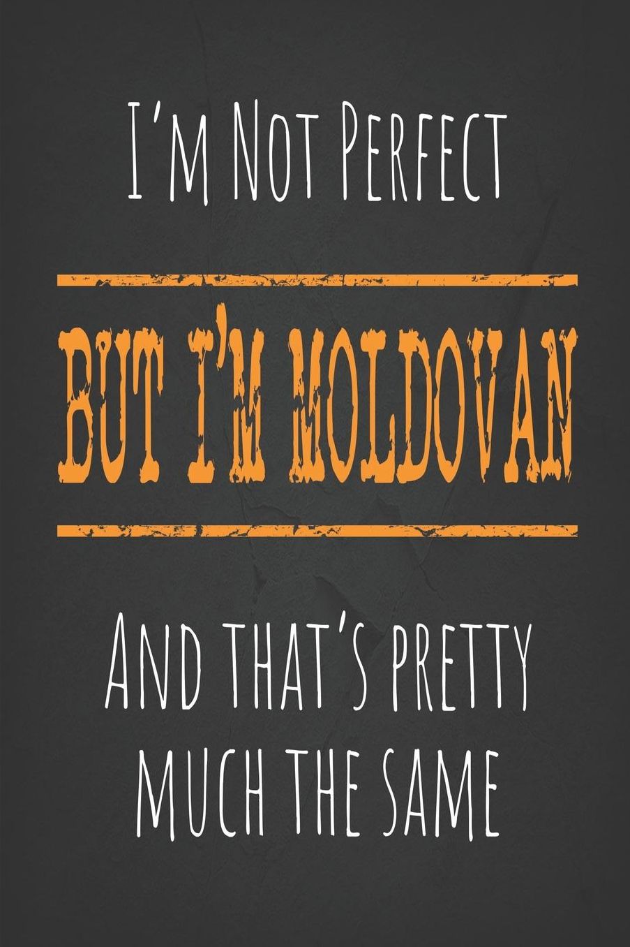 I'm not perfect, But I'm Moldovan And that's pretty much the same: 6 x 9 Blank lined Journal to write in