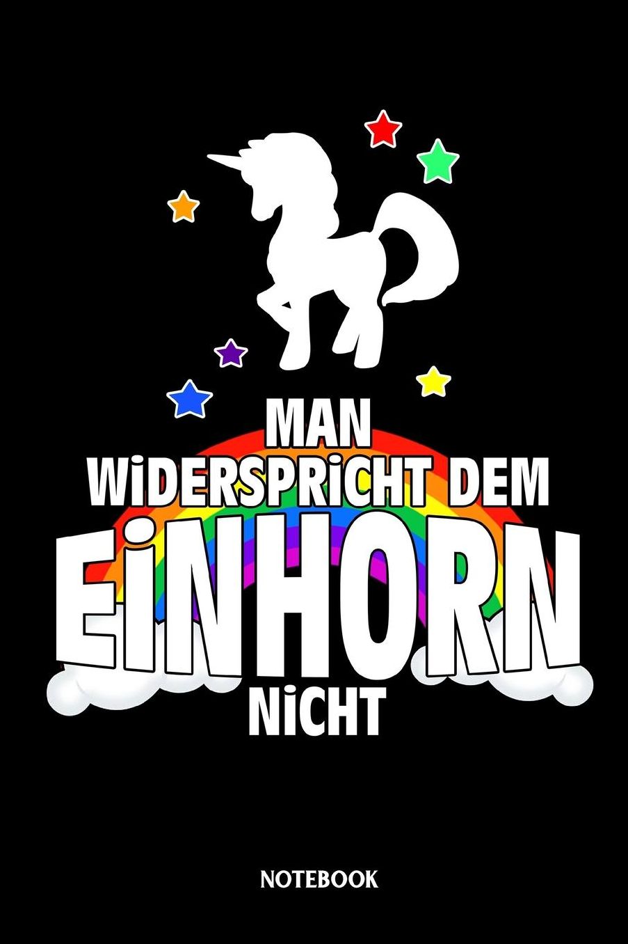 Man widerspricht dem Einhorn nicht Notebook: Liniertes Notizbuch fï¿½r Einhorn Liebhaber und alle die Einhï¿½rner lieben - Journal