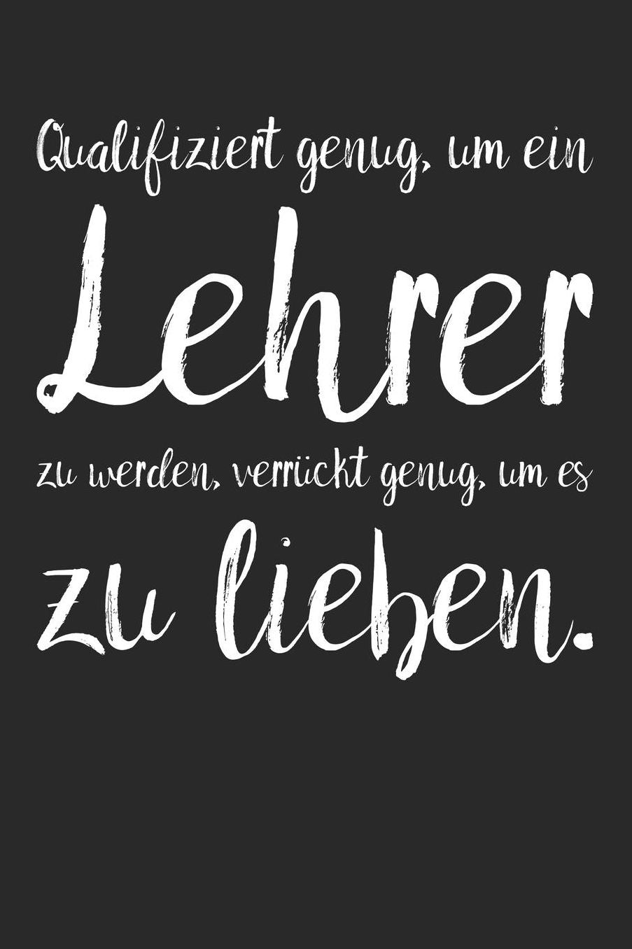 Qualifiziert genug, um ein Lehrer zu werden, verrï¿½ckt genug, um es zu lieben.: A5 Notizbuch 120 linierte Seiten Persï¿½nliches Geschenk Abschiedsgeschenk mit Lehrersprï¿½chen fï¿½r Lehrer & Lehrerinnen Zeichenbuch Tagebuch Terminkalender