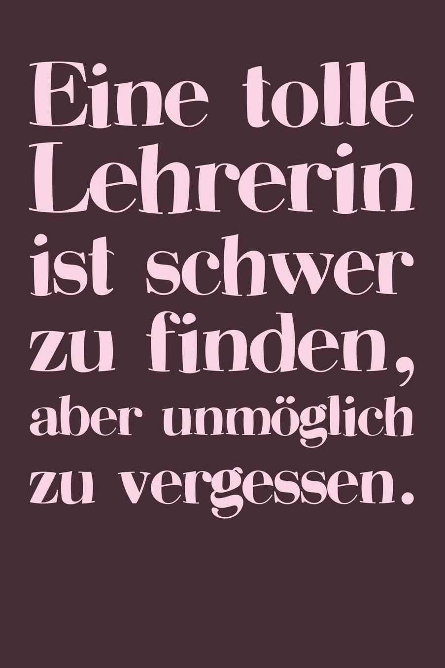Eine tolle Lehrerin ist schwer zu finden, aber unmï¿½glich zu vergessen.: A5 Notizbuch 120 linierte Seiten Persï¿½nliches Geschenk Abschiedsgeschenk mit Lehrersprï¿½chen fï¿½r Lehrer & Lehrerinnen Zeichenbuch Tagebuch Terminkalender