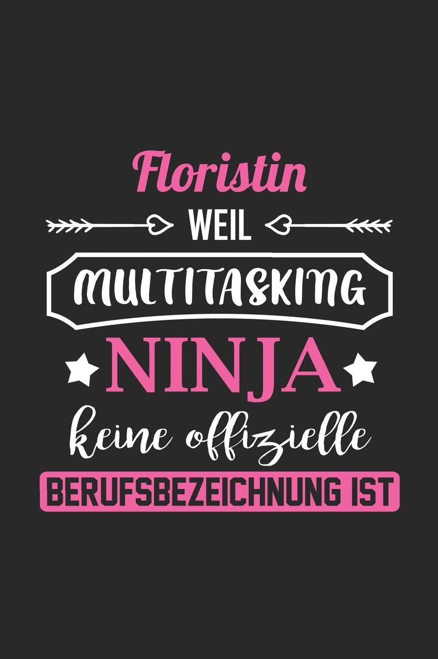 Floristin Weil Multitasking Ninja Keine Berufsbezeichnung Ist: A5 Blanko - Notebook - Notizbuch - Taschenbuch - Journal - Tagebuch - Ein lustiges Geschenk fï¿½r Freunde oder die Familie und die beste Floristin der Welt