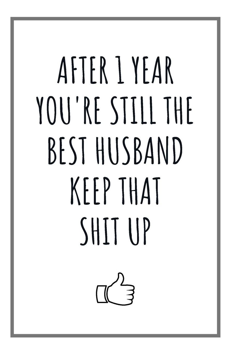 After 1 Year You're Still The Best Husband: Blank Notebook 1 Year Anniversary Gifts For Him