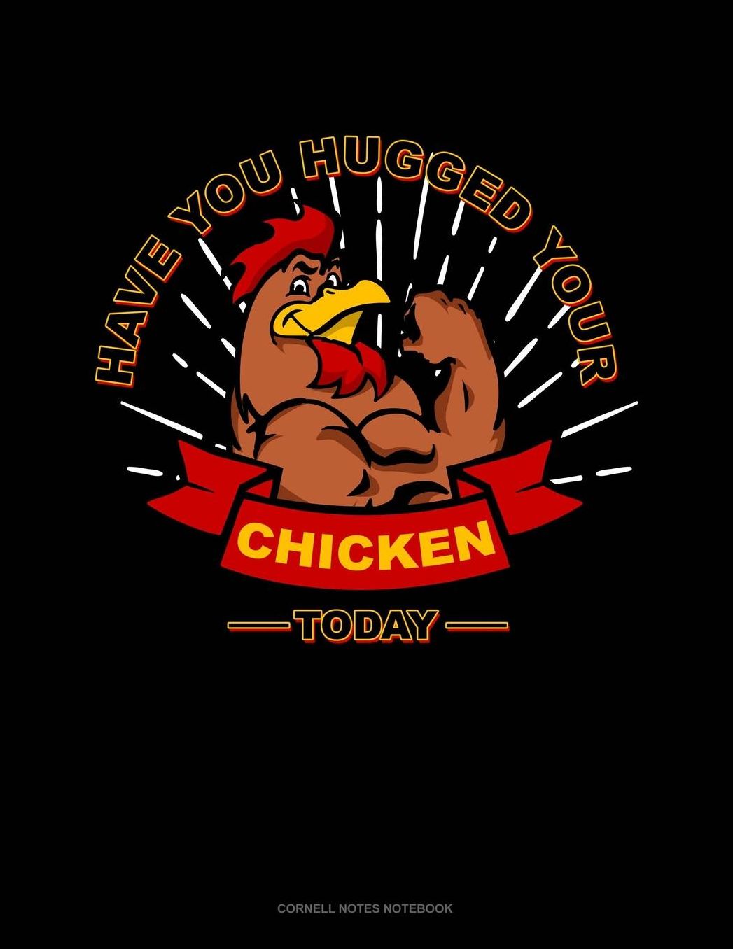 Have You Hugged Your Chicken Today: Cornell Notes Notebook