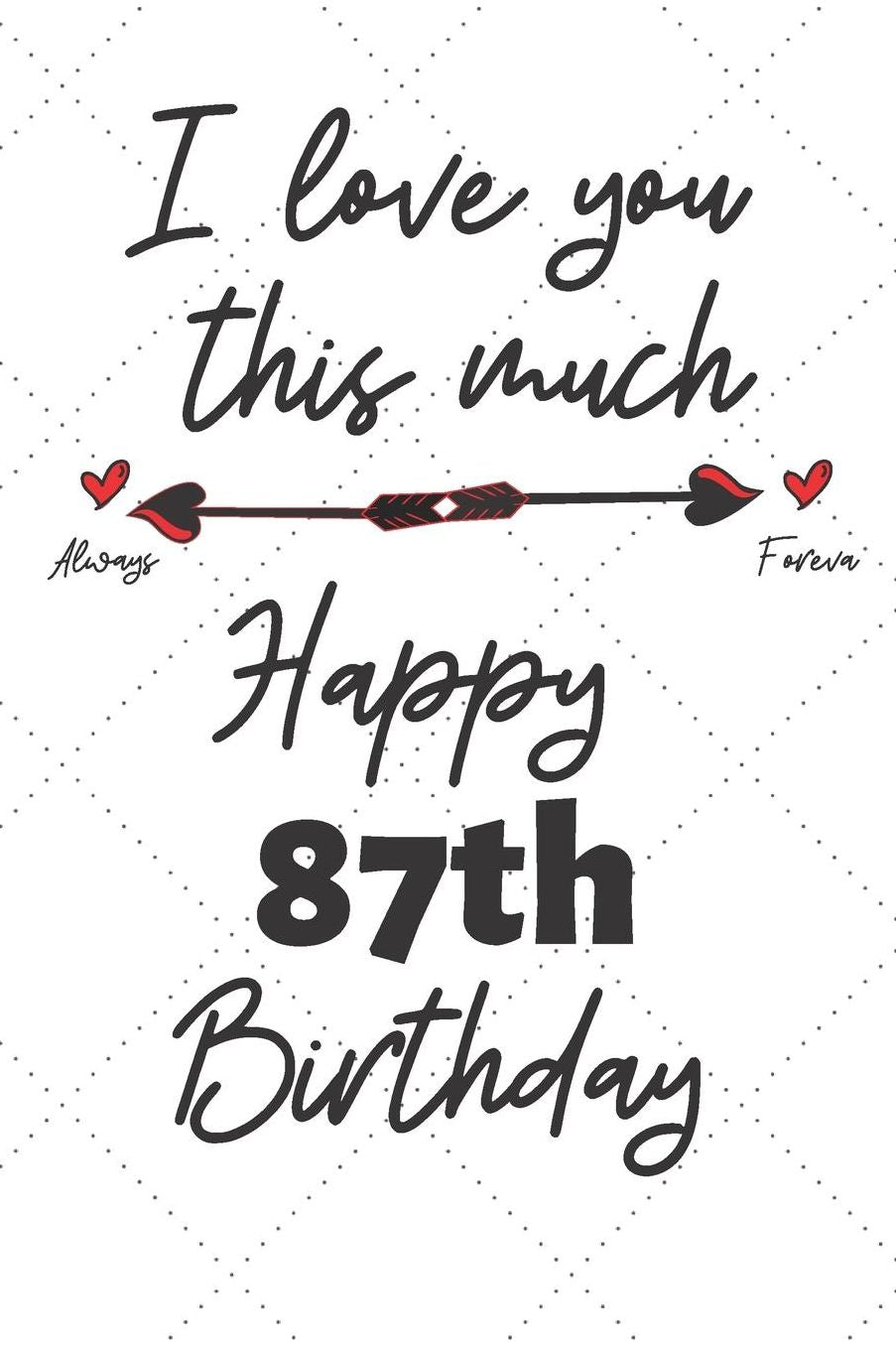 I love you this much Happy 87th Birthday: 87 Year Old Birthday Gift Pun Journal / Notebook / Diary / Unique Greeting Card Alternative