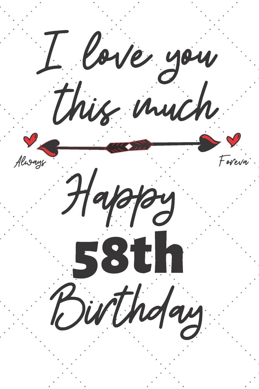I love you this much Happy 58th Birthday: 58 Year Old Birthday Gift Pun Journal / Notebook / Diary / Unique Greeting Card Alternative