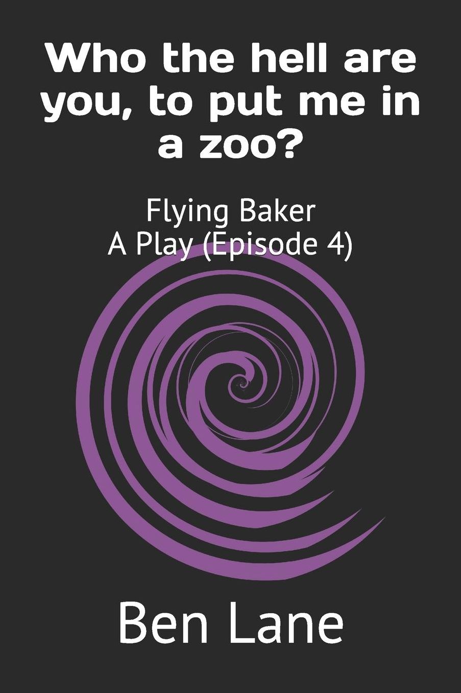 Who the hell are you, to put me in a zoo?: Flying Baker A Play (Episode 4)
