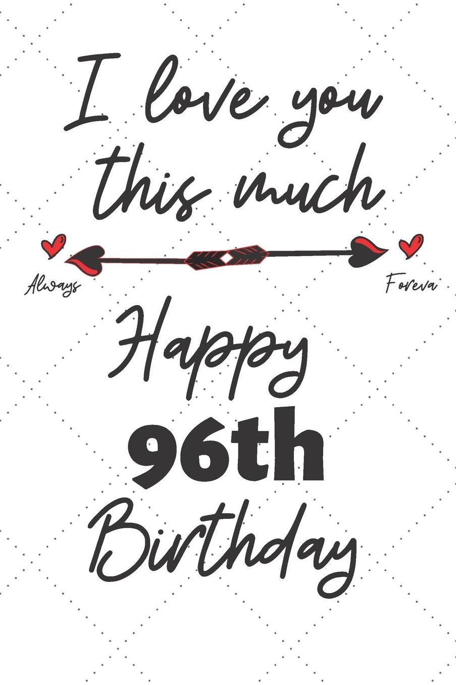 I love you this much Happy 96th Birthday: 96 Year Old Birthday Gift Pun Journal / Notebook / Diary / Unique Greeting Card Alternative